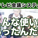 テレビ会議の「こんな使い方あったんだ！」事例をご紹介いたします！