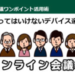 やってはいけないデバイス選び「オンライン会議編」