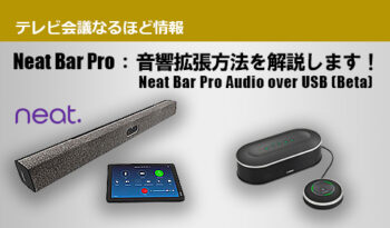マイク拡張が可能になる！ 【Neat（ニート）】Neat Bar Pro：音響拡張方法を解説します！