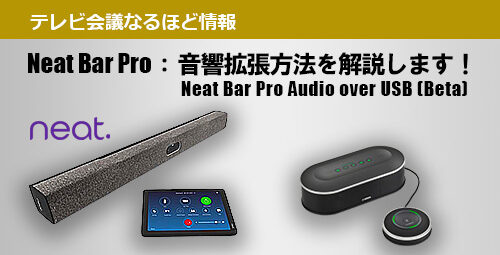 マイク拡張が可能になる！ 【Neat（ニート）】Neat Bar Pro：音響拡張方法を解説します！