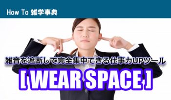 雑音を遮断して完全集中できる仕事力UPツール「WEAR SPACE」のご紹介！