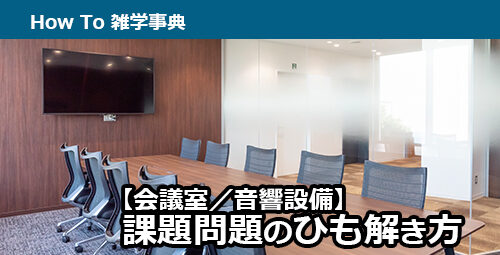 オンライン会議の音響システムについて考える 【会議室／音響設備】課題問題のひも解き方