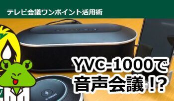 「ヤマハ YVC-1000」で手軽に音声会議を実施する方法とは！