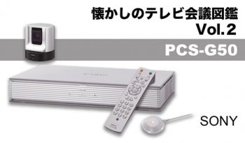 【懐かしのテレビ会議図鑑】　Vol.2　SONY「PCS-G50」をクローズアップ！