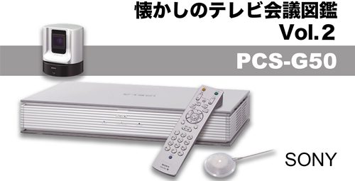 【懐かしのテレビ会議図鑑】　Vol.2　SONY「PCS-G50」をクローズアップ！