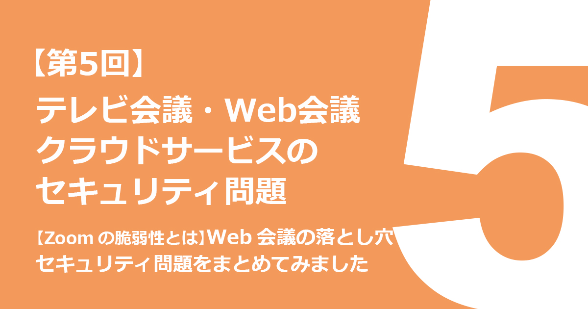 【Zoomの脆弱性とは】Web会議の落とし穴　セキュリティ問題をまとめてみました