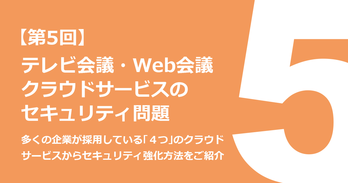 多くの企業が採用している「４つ」のクラウドサービスからセキュリティ強化方法をご紹介します